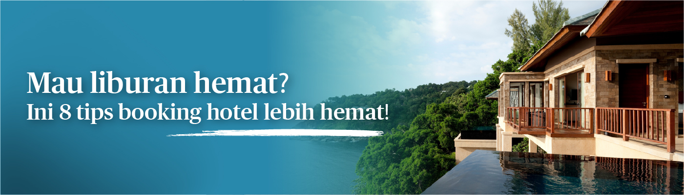 8 Tips Booking Hotel Lebih Hemat dan Cermat dengan Promo!